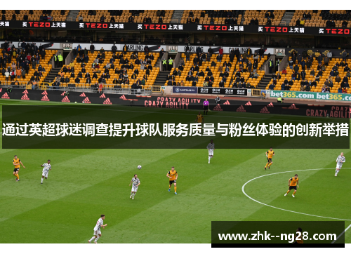 通过英超球迷调查提升球队服务质量与粉丝体验的创新举措