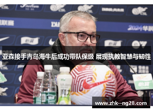 亚森接手青岛海牛后成功带队保级 展现执教智慧与韧性