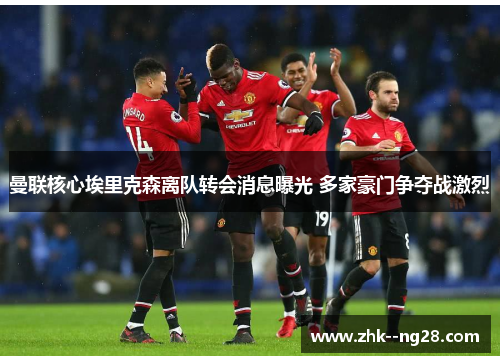 曼联核心埃里克森离队转会消息曝光 多家豪门争夺战激烈 曼联核心埃里克森离队转会消息曝光 多家豪门争夺战激烈