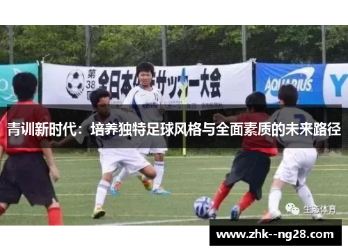 青训新时代：培养独特足球风格与全面素质的未来路径
